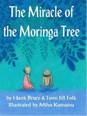 The Miracle of the Moringa Tree by Hank Bruce and Tomi Jill Folk